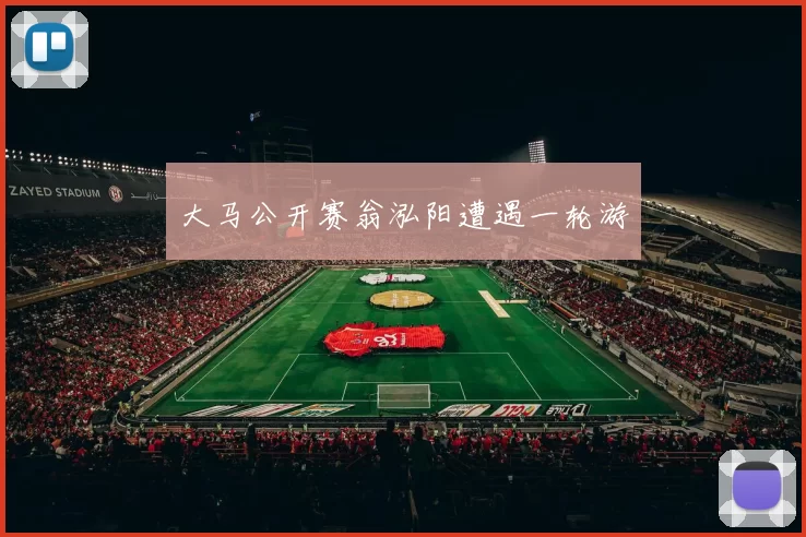 大马公开赛翁泓阳遭遇一轮游