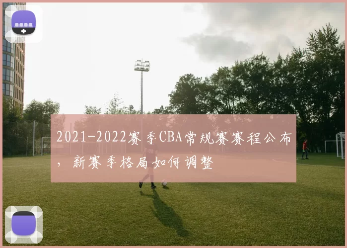 2021-2022赛季CBA常规赛赛程公布，新赛季格局如何调整