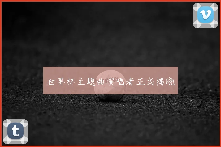 世界杯主题曲演唱者正式揭晓